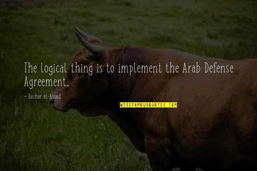 Bashar Quotes By Bashar Al-Assad: The logical thing is to implement the Arab