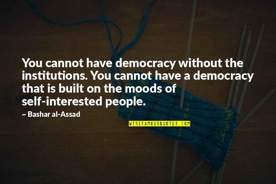 Bashar Quotes By Bashar Al-Assad: You cannot have democracy without the institutions. You