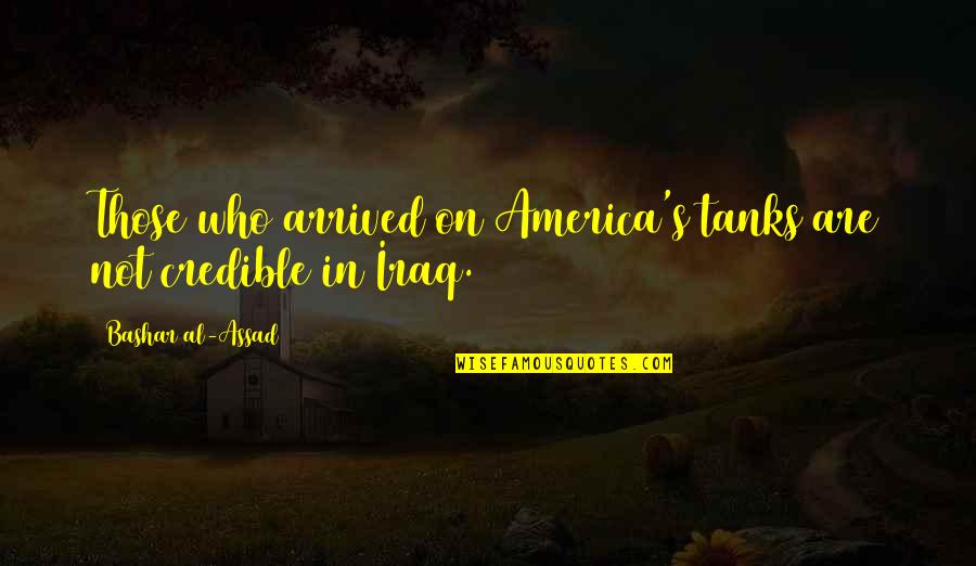 Bashar Quotes By Bashar Al-Assad: Those who arrived on America's tanks are not