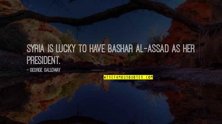 Bashar Quotes By George Galloway: Syria is lucky to have Bashar al-Assad as
