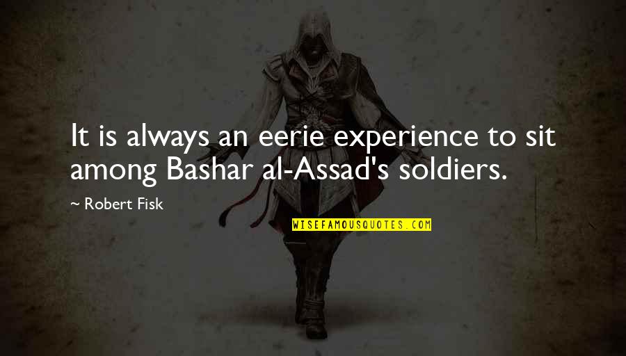 Bashar Quotes By Robert Fisk: It is always an eerie experience to sit