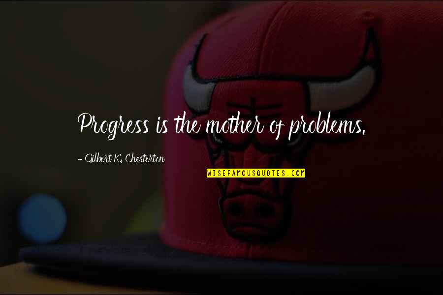 Bashari Washington Quotes By Gilbert K. Chesterton: Progress is the mother of problems.