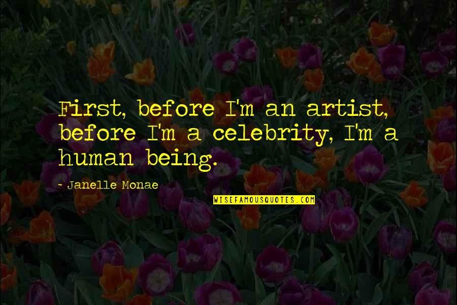Basher Tarr Quotes By Janelle Monae: First, before I'm an artist, before I'm a