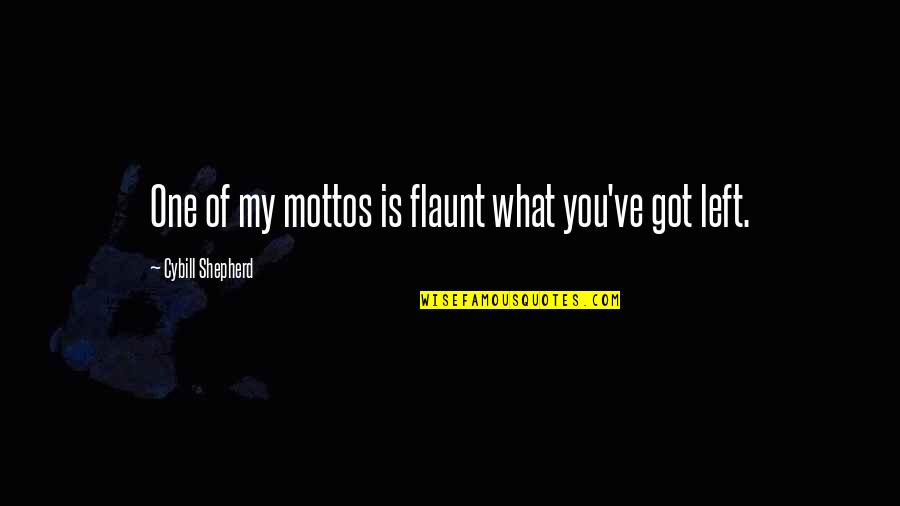 Bashers Wife Quotes By Cybill Shepherd: One of my mottos is flaunt what you've Bashers Wife Quotes By Cybill Shepherd: One of my mottos is flaunt what you've