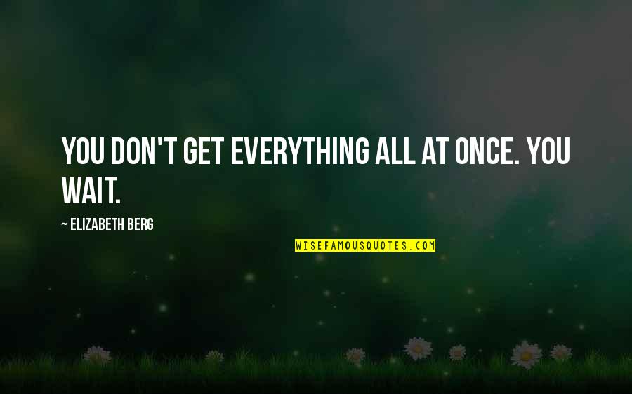 Bashert Quotes By Elizabeth Berg: You don't get everything all at once. You
