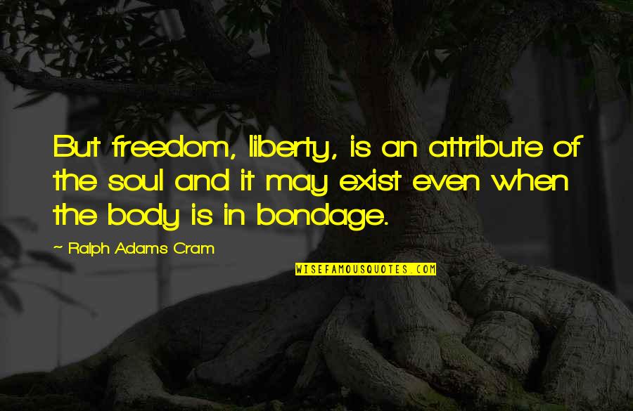 Bashert Quotes By Ralph Adams Cram: But freedom, liberty, is an attribute of the