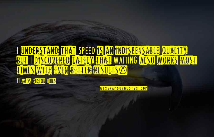 Bashes Synonym Quotes By Amos Gideon Buba: I understand that SPEED is an indispensable quality