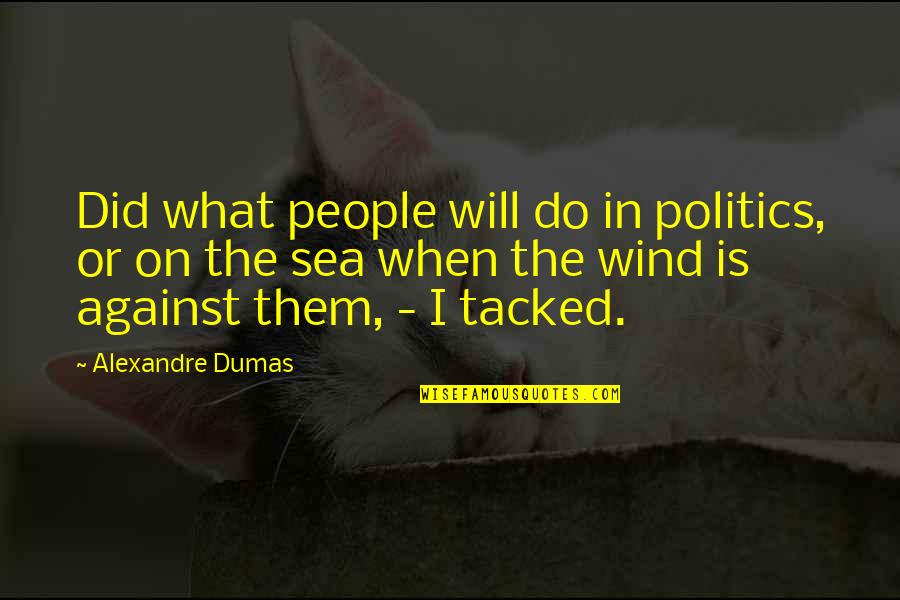 Basheswarnath Kapoor Quotes By Alexandre Dumas: Did what people will do in politics, or