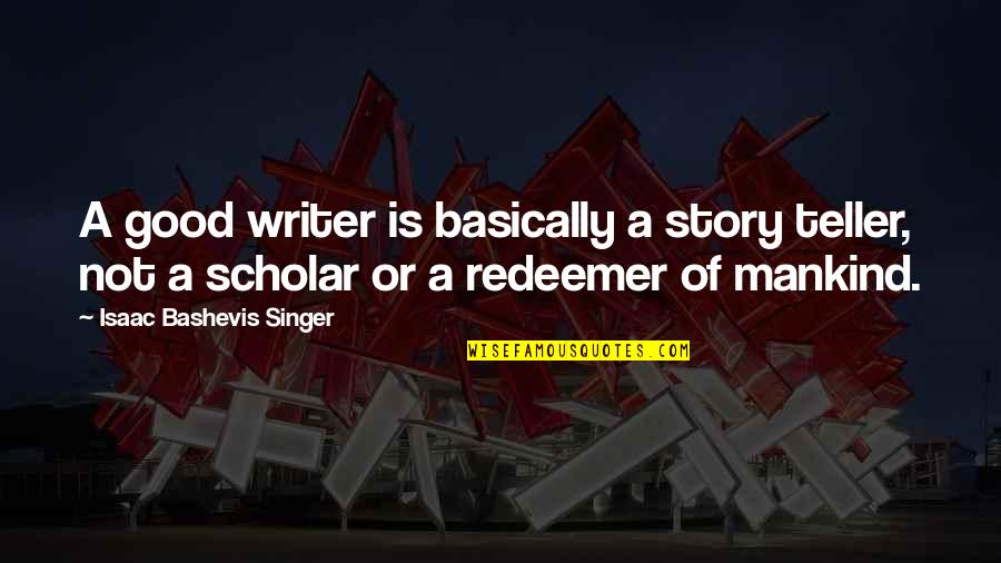 Bashevis Singer Quotes By Isaac Bashevis Singer: A good writer is basically a story teller,