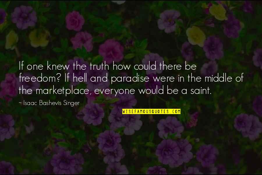 Bashevis Singer Quotes By Isaac Bashevis Singer: If one knew the truth how could there