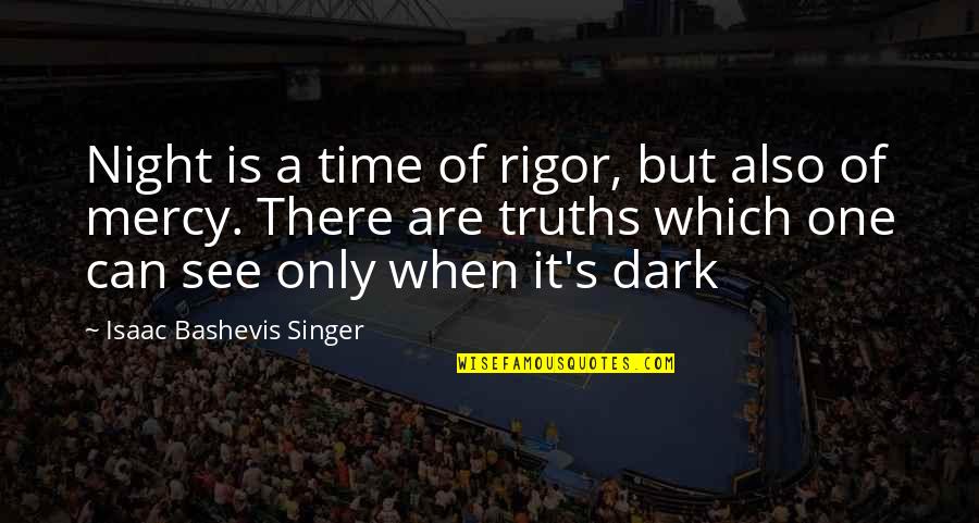 Bashevis Singer Quotes By Isaac Bashevis Singer: Night is a time of rigor, but also