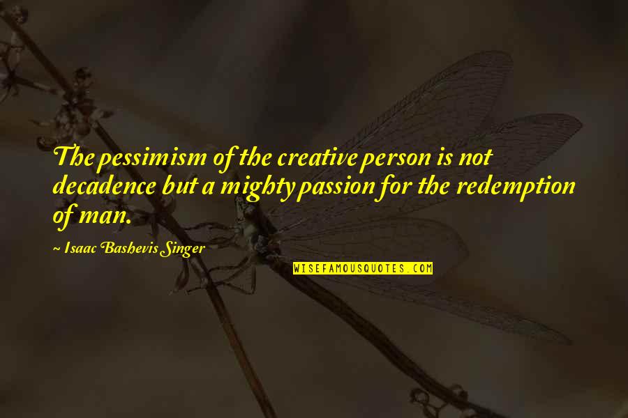 Bashevis Singer Quotes By Isaac Bashevis Singer: The pessimism of the creative person is not
