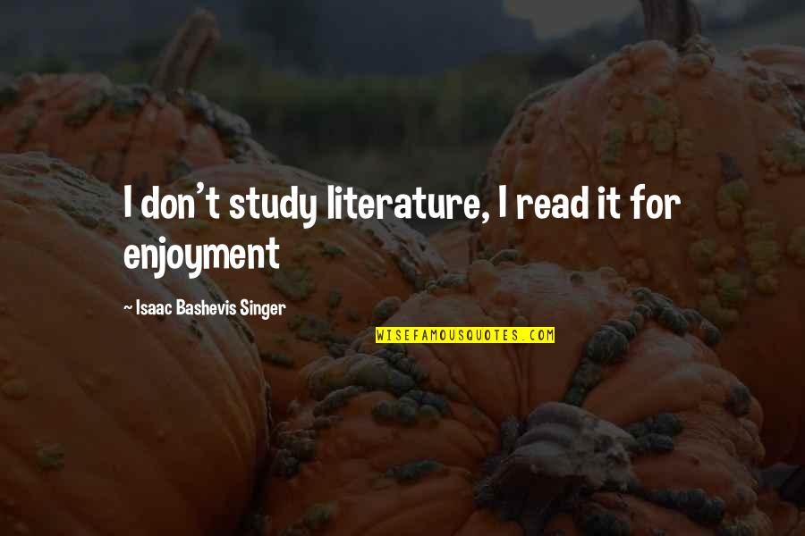 Bashevis Singer Quotes By Isaac Bashevis Singer: I don't study literature, I read it for