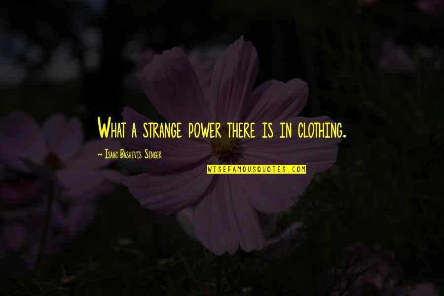 Bashevis Singer Quotes By Isaac Bashevis Singer: What a strange power there is in clothing.