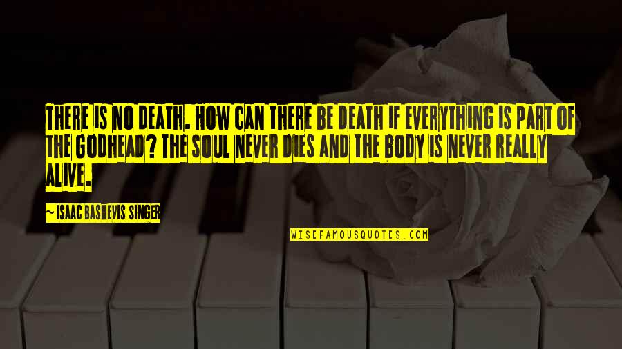 Bashevis Singer Quotes By Isaac Bashevis Singer: There is no death. How can there be