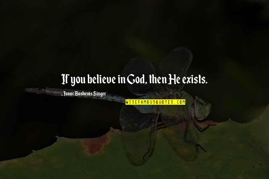 Bashevis Singer Quotes By Isaac Bashevis Singer: If you believe in God, then He exists.