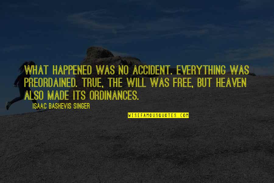Bashevis Singer Quotes By Isaac Bashevis Singer: What happened was no accident. Everything was preordained.
