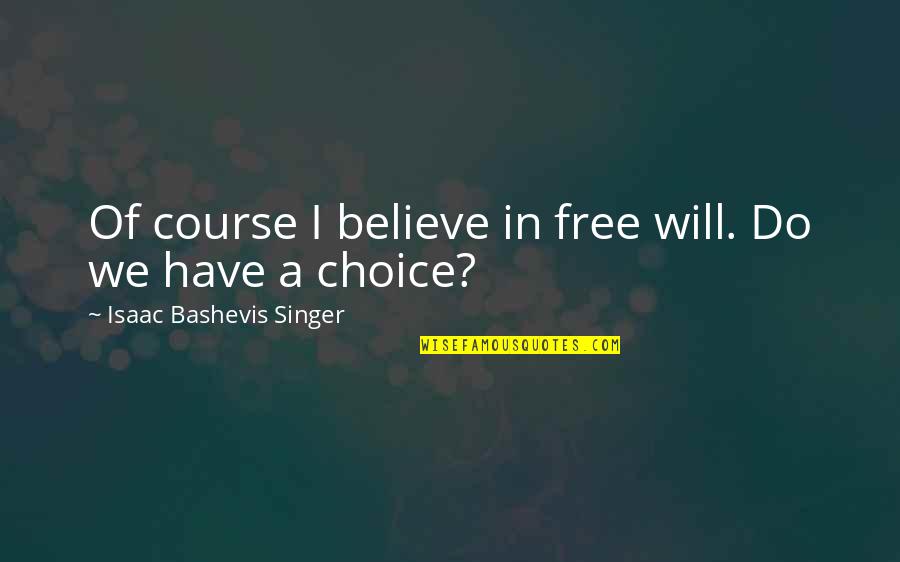 Bashevis Singer Quotes By Isaac Bashevis Singer: Of course I believe in free will. Do