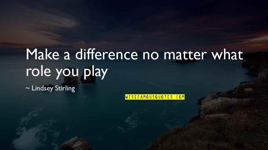 Bashevkin Hematology Quotes By Lindsey Stirling: Make a difference no matter what role you