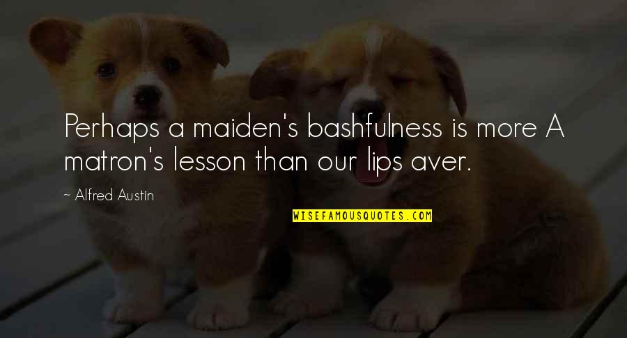 Bashfulness Quotes By Alfred Austin: Perhaps a maiden's bashfulness is more A matron's