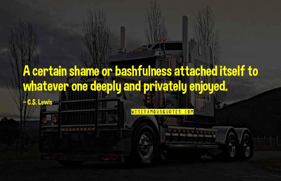 Bashfulness Quotes By C.S. Lewis: A certain shame or bashfulness attached itself to
