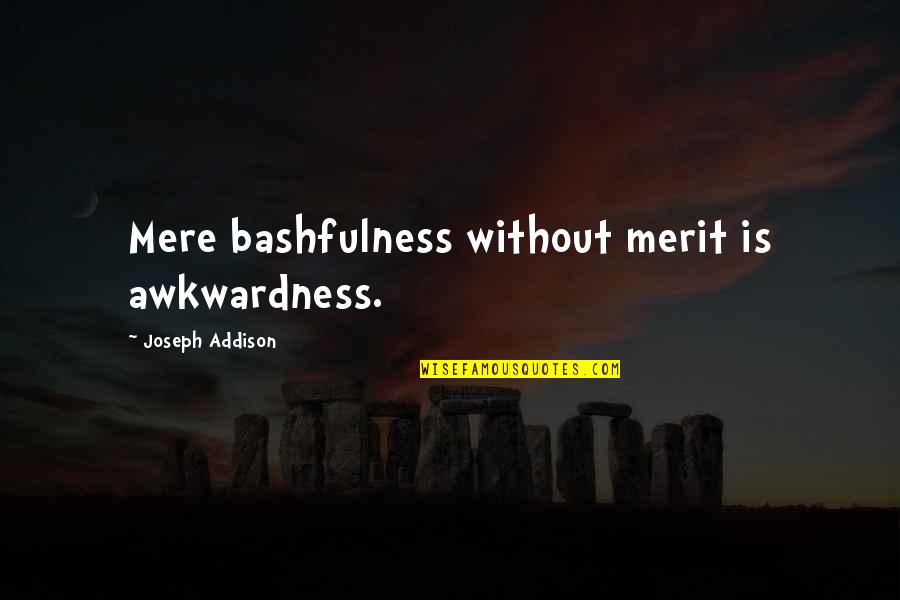 Bashfulness Quotes By Joseph Addison: Mere bashfulness without merit is awkwardness.