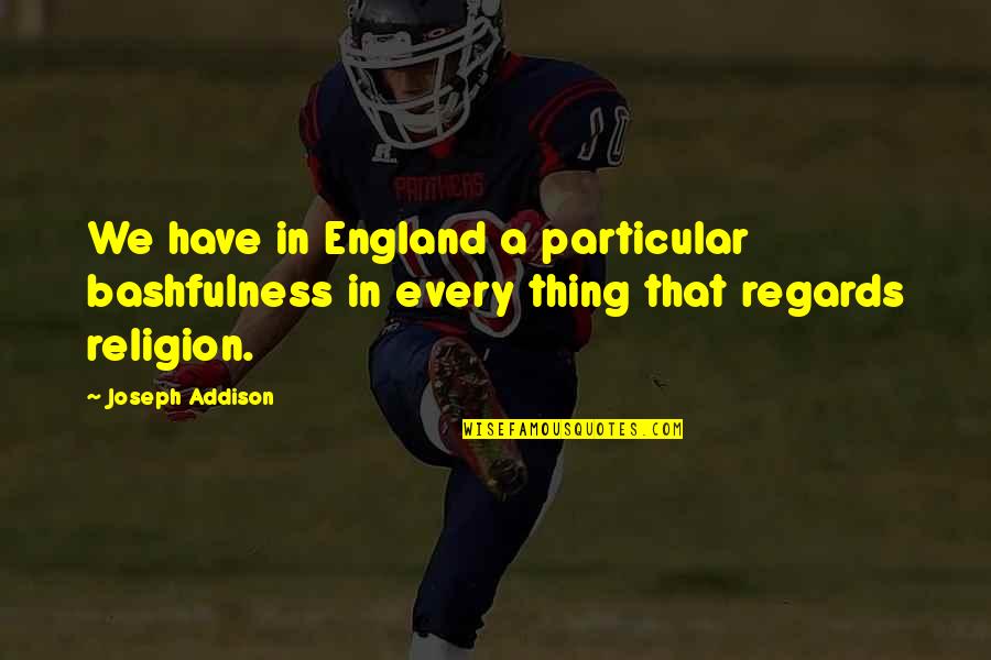 Bashfulness Quotes By Joseph Addison: We have in England a particular bashfulness in