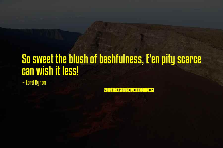 Bashfulness Quotes By Lord Byron: So sweet the blush of bashfulness, E'en pity
