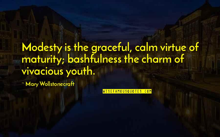 Bashfulness Quotes By Mary Wollstonecraft: Modesty is the graceful, calm virtue of maturity;