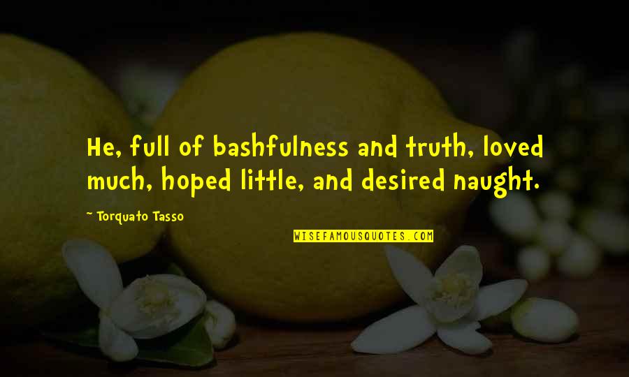 Bashfulness Quotes By Torquato Tasso: He, full of bashfulness and truth, loved much,