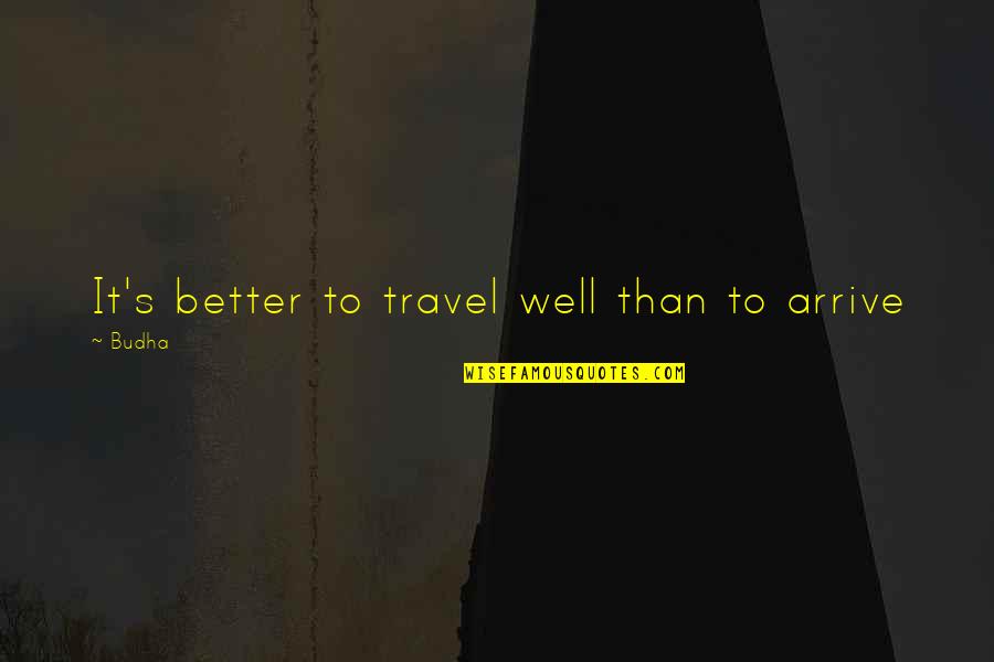 Bashilo Quotes By Budha: It's better to travel well than to arrive