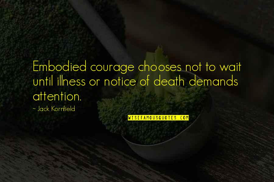 Bashilo Quotes By Jack Kornfield: Embodied courage chooses not to wait until illness