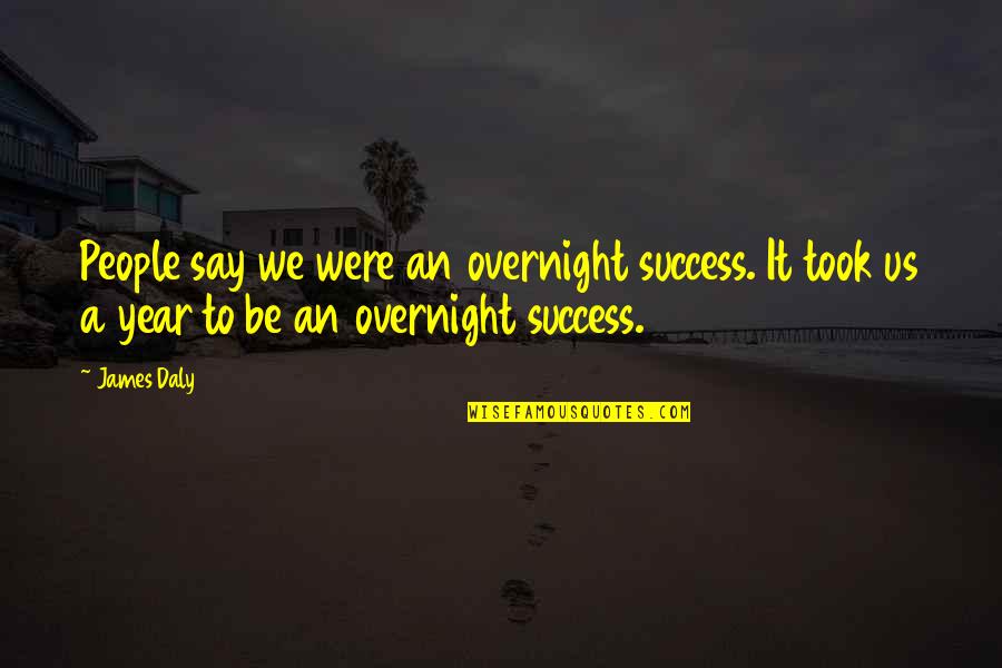 Bashing Others Quotes By James Daly: People say we were an overnight success. It