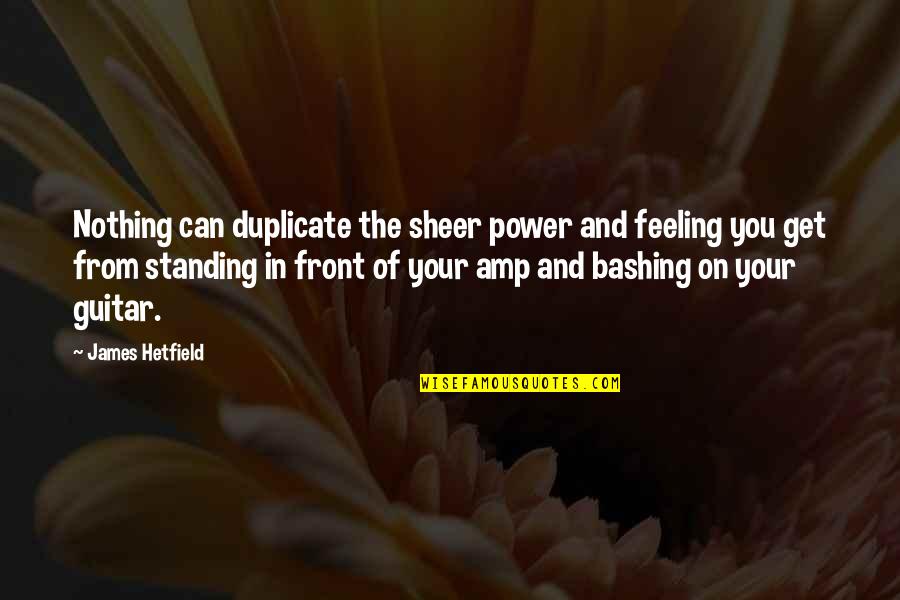 Bashing Quotes By James Hetfield: Nothing can duplicate the sheer power and feeling