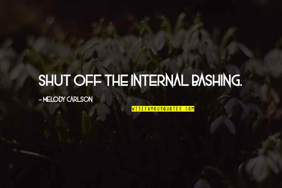 Bashing Quotes By Melody Carlson: Shut off the internal bashing.