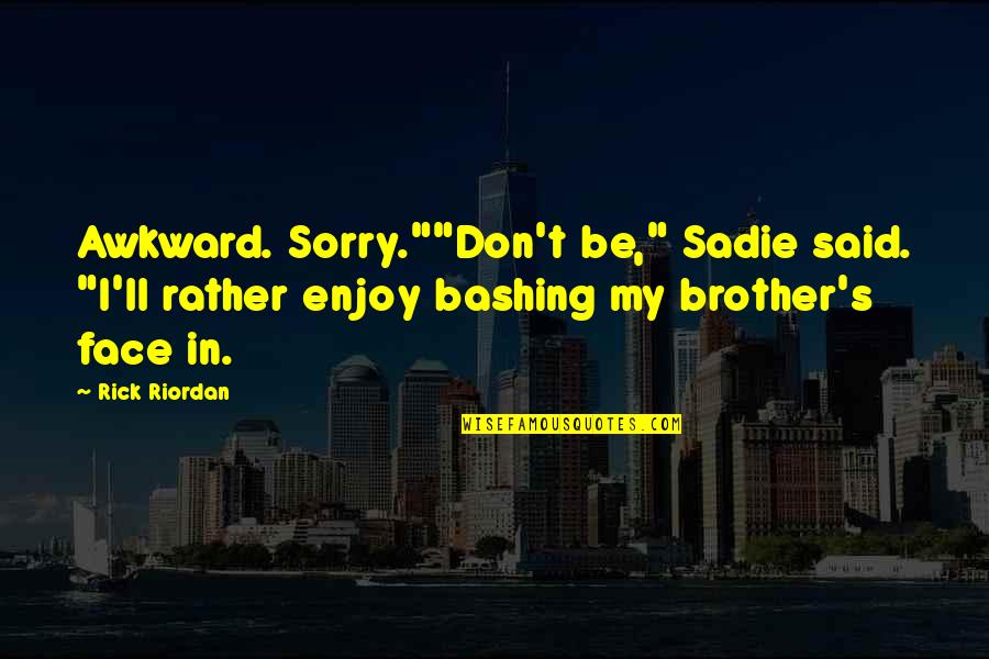 Bashing Quotes By Rick Riordan: Awkward. Sorry.""Don't be," Sadie said. "I'll rather enjoy