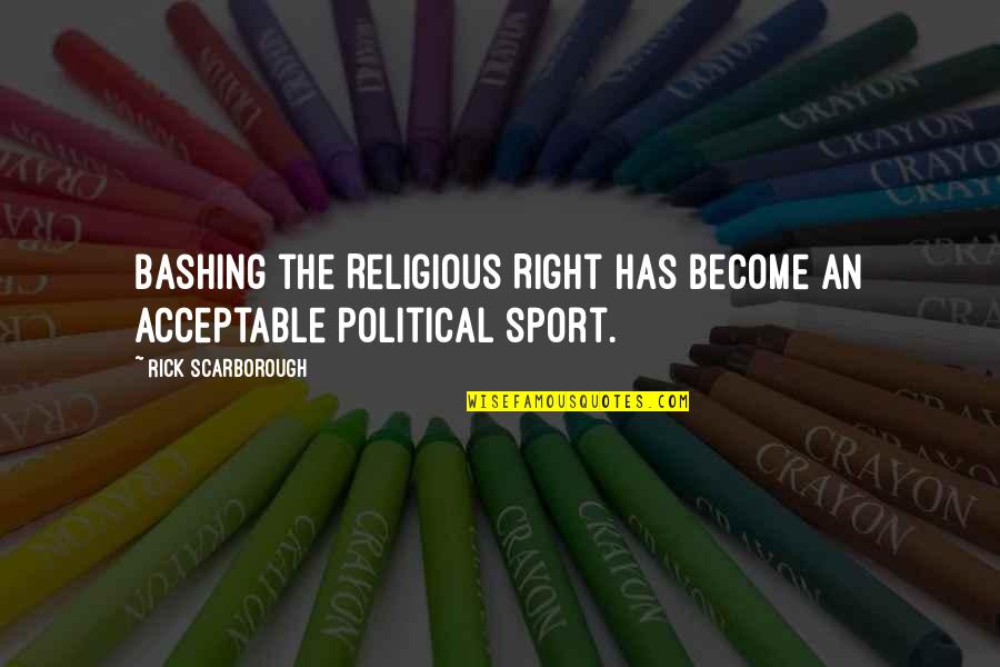 Bashing Quotes By Rick Scarborough: Bashing the Religious Right has become an acceptable