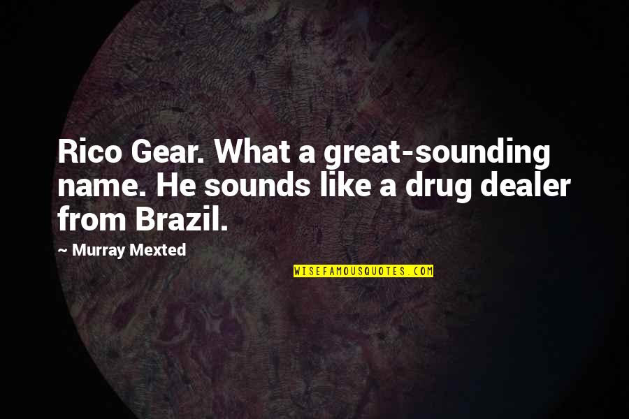 Bashing Religion Quotes By Murray Mexted: Rico Gear. What a great-sounding name. He sounds
