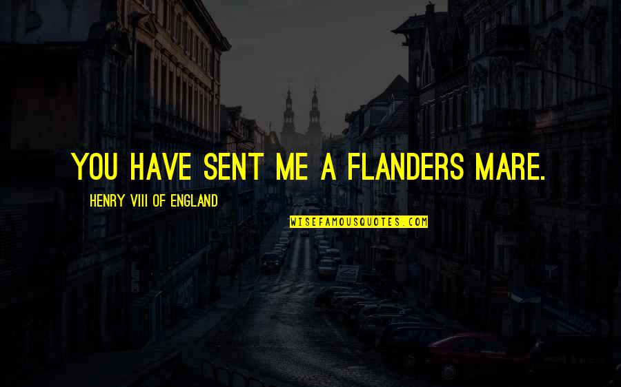 Bashing Your Ex Quotes By Henry VIII Of England: You have sent me a Flanders mare.