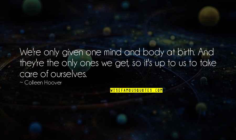 Bashkirian 2937 Quotes By Colleen Hoover: We're only given one mind and body at Bashkirian 2937 Quotes By Colleen Hoover: We're only given one mind and body at