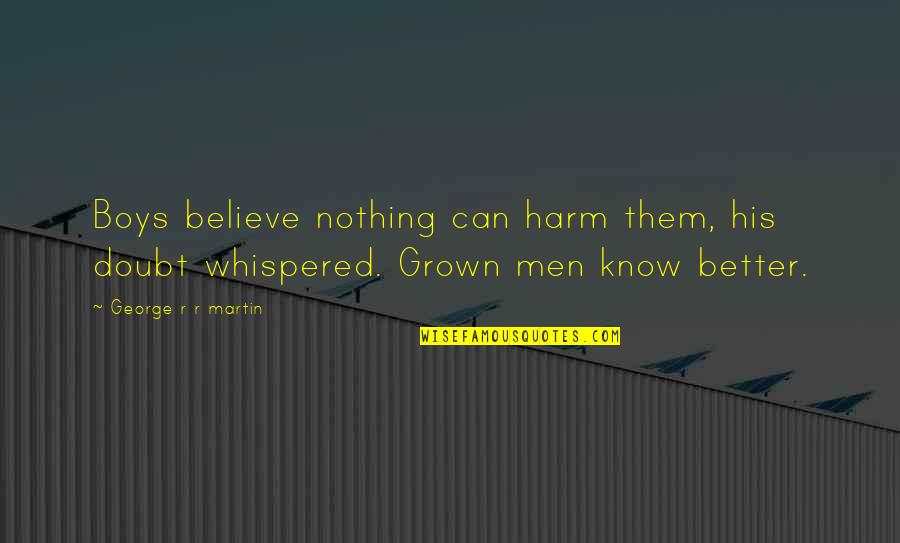 Bashkirian Honey Quotes By George R R Martin: Boys believe nothing can harm them, his doubt Bashkirian Honey Quotes By George R R Martin: Boys believe nothing can harm them, his doubt