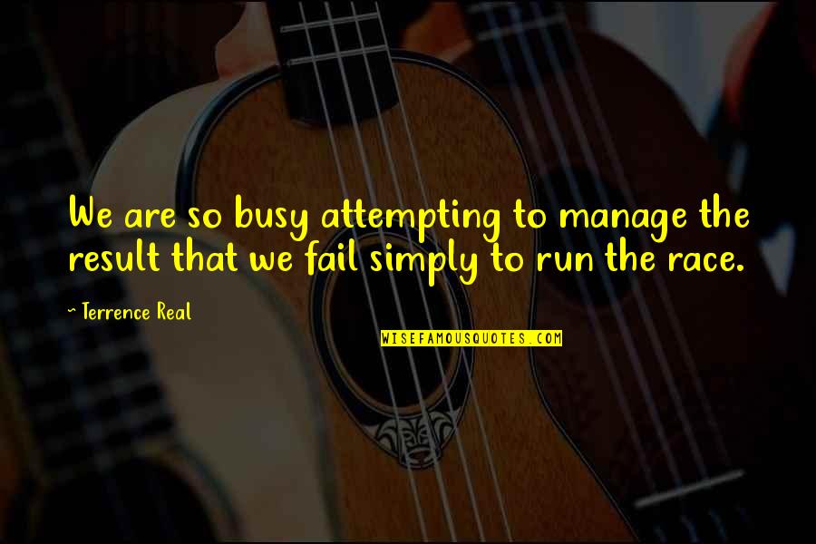 Bashore Robert Quotes By Terrence Real: We are so busy attempting to manage the