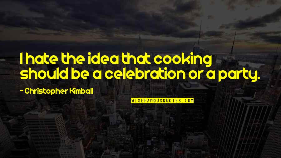 Bashore Scout Quotes By Christopher Kimball: I hate the idea that cooking should be