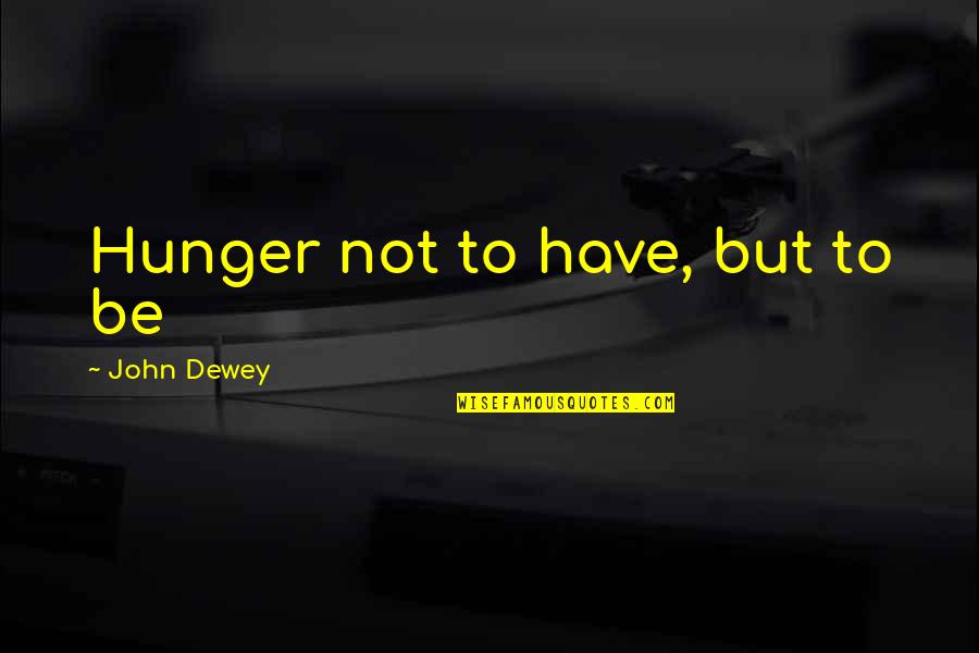 Bashore Trucking Quotes By John Dewey: Hunger not to have, but to be Bashore Trucking Quotes By John Dewey: Hunger not to have, but to be