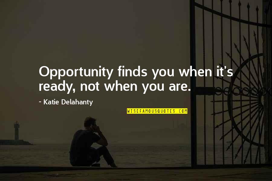 Bashundhara Paper Quotes By Katie Delahanty: Opportunity finds you when it's ready, not when
