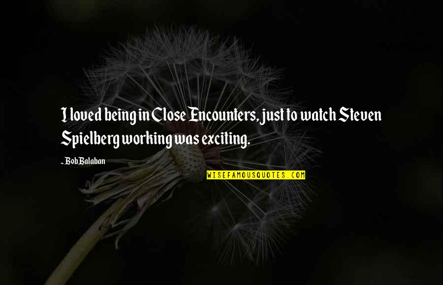 Basia Singer Quotes By Bob Balaban: I loved being in Close Encounters, just to Basia Singer Quotes By Bob Balaban: I loved being in Close Encounters, just to