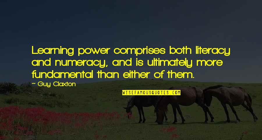 Basiastylecooking Quotes By Guy Claxton: Learning power comprises both literacy and numeracy, and