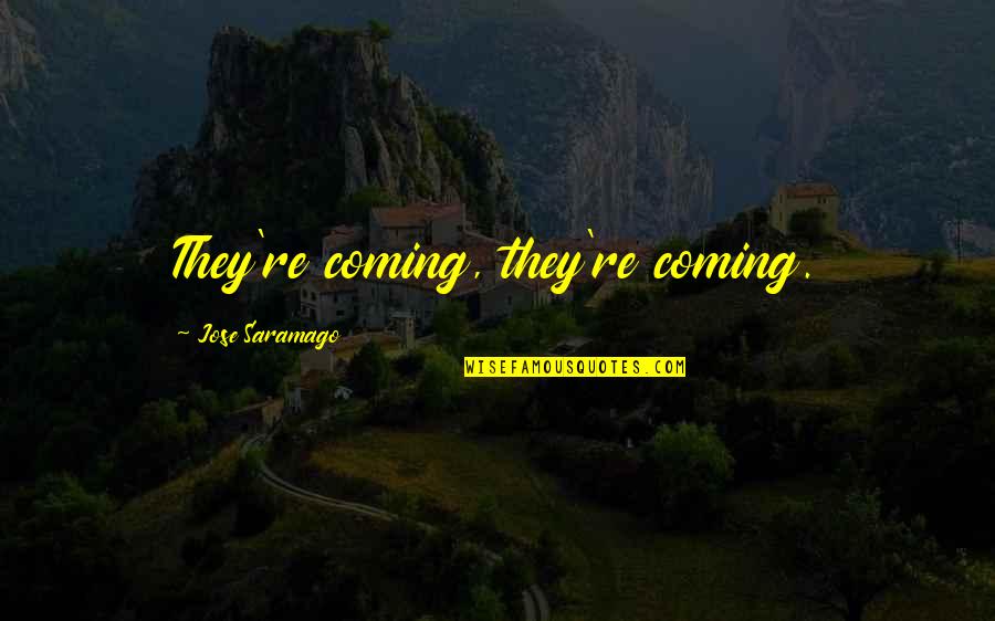 Basic Chicks Quotes By Jose Saramago: They're coming, they're coming.