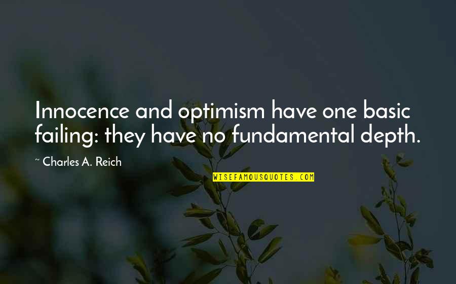 Basic Fundamental Quotes By Charles A. Reich: Innocence and optimism have one basic failing: they