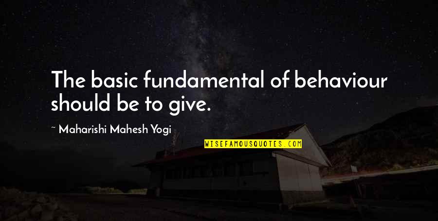 Basic Fundamental Quotes By Maharishi Mahesh Yogi: The basic fundamental of behaviour should be to